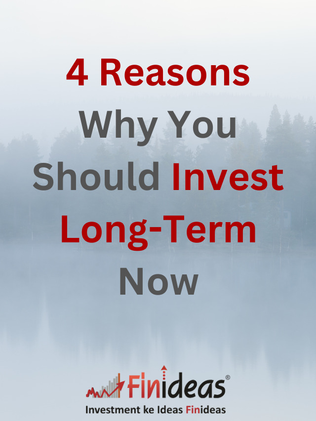 4 Reasons why you should Invest Long Term Now