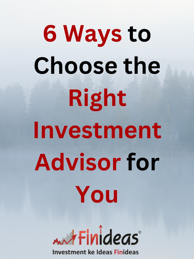 6 Ways to choose the right Investment Advisor for You