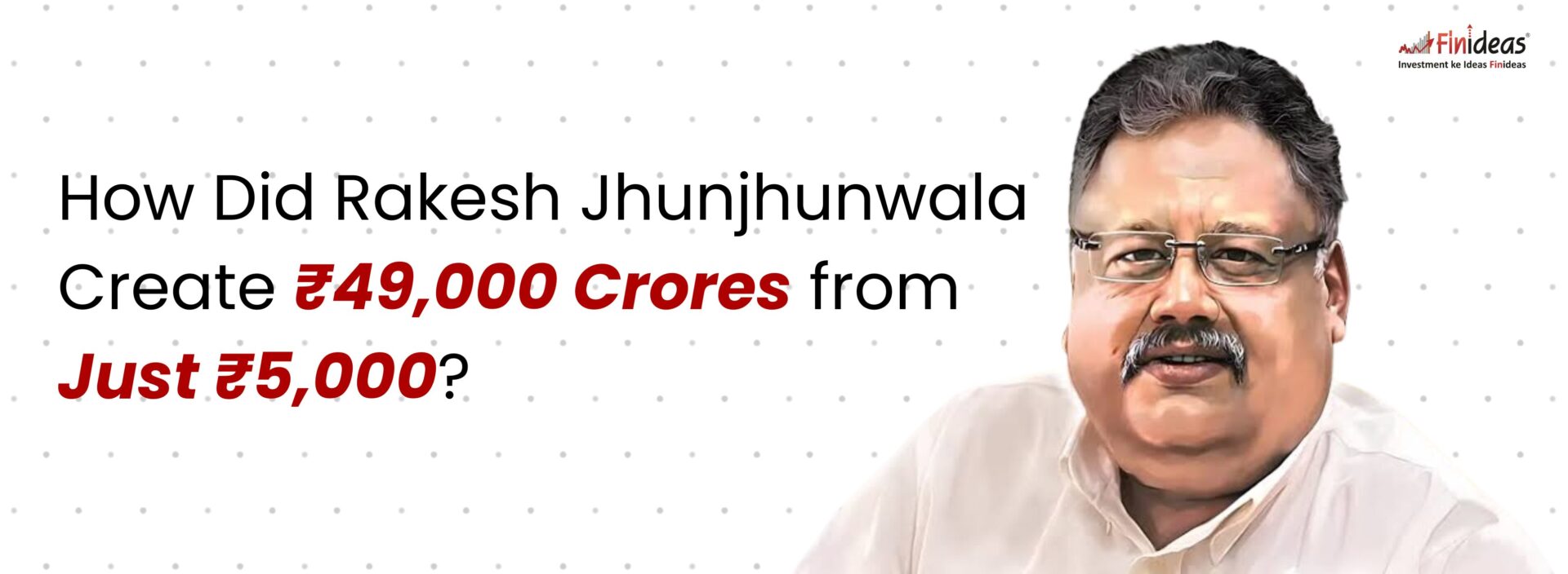 How Did Rakesh Jhunjhunwala Create ₹49,000 Crores from Just ₹5,000